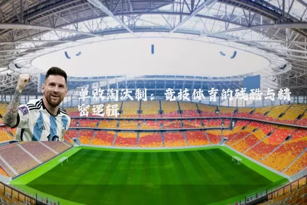 单败淘汰制：竞技体育的残酷与精密逻辑